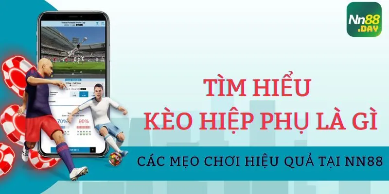 Tìm Hiểu Kèo Hiệp Phụ Là Gì Và Các Mẹo Chơi Hiệu Quả Tại NN88