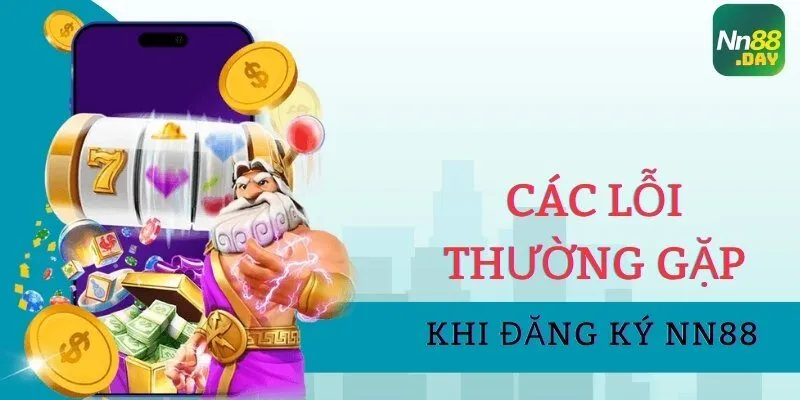 cac-loi-thuong-gap-khi-dang-ky-tai-khoan-tai-nn88